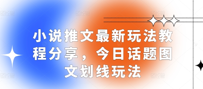 小说推文最新玩法教程分享，今日话题图文划线玩法-大伟资源网
