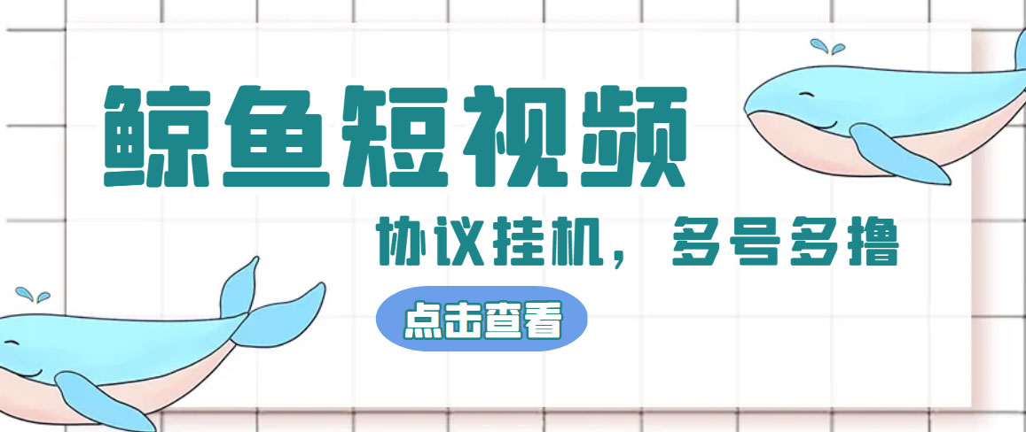 单号300+鲸鱼短视频协议全网首发 多号无限做号独家项目打金(多号协议+教程)-大伟资源网
