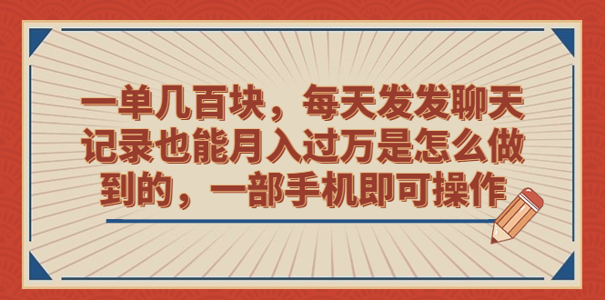 一单几百块，每天发发聊天记录也能月入过万是怎么做到的，一部手机即可操作-大伟资源网