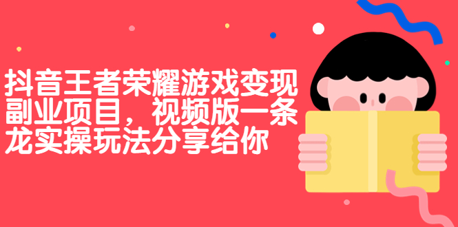 抖音王者荣耀游戏变现副业项目，视频版一条龙实操玩法分享给你-大伟资源网