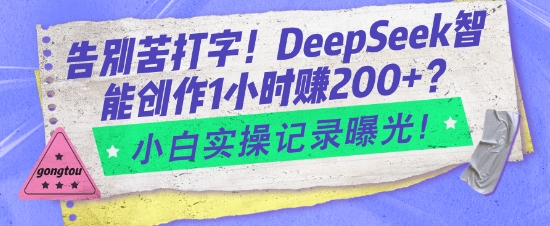 告别苦打字！DeepSeek智能创作1小时入2张？小白实操记录曝光-大伟资源网