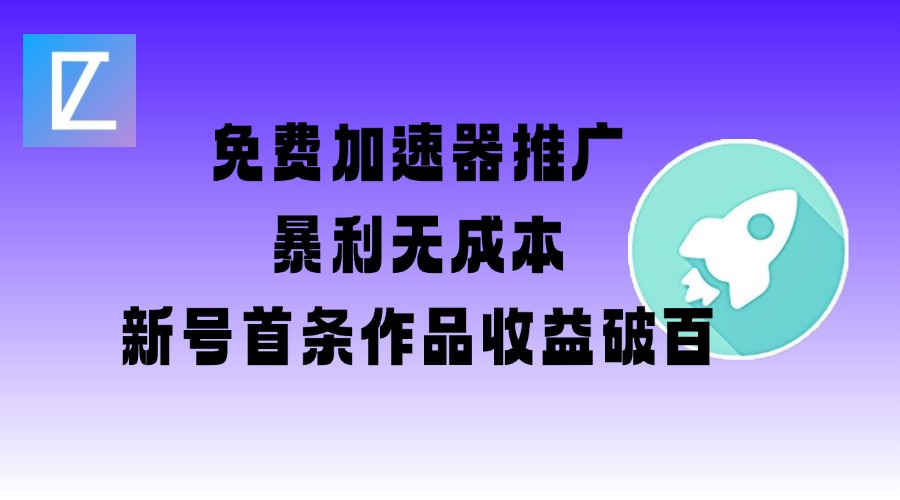 免费加速器推广项目_新号首条作品收益破百【图文+视频+2w字教程】-大伟资源网