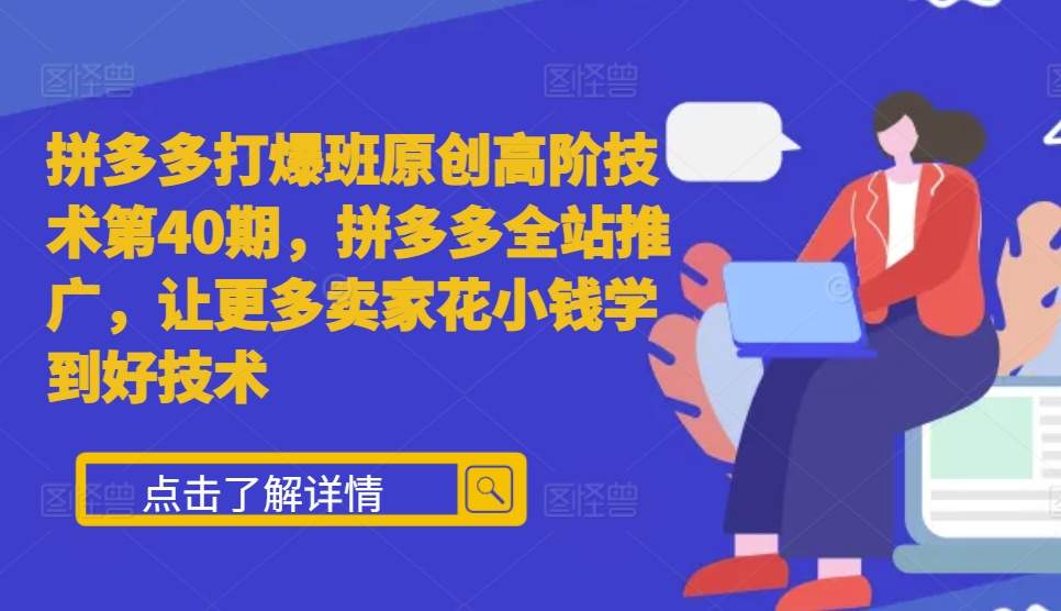 拼多多打爆班原创高阶技术第40期，拼多多全站推广，让更多卖家花小钱学到好技术-大伟资源网