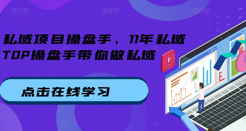 私域项目操盘手，11年私域TOP操盘手带你做私域-大伟资源网