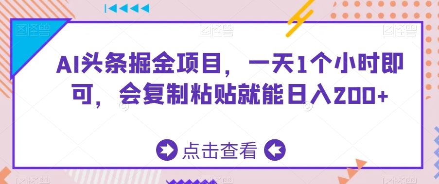 AI头条掘金项目，一天1个小时即可，会复制粘贴就能日入200+-大伟资源网