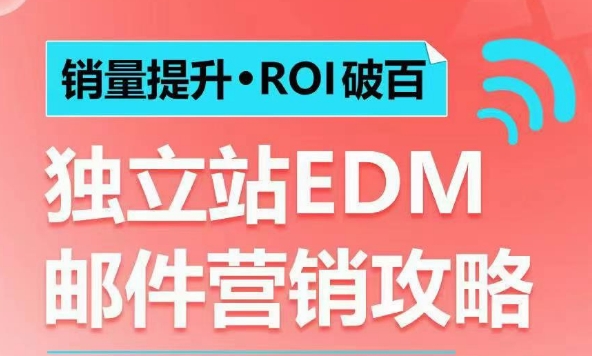 销量提升•ROI破百 独立站EDM邮件营销攻略，如何通过邮件营销每年获得100万美金销售额!-大伟资源网