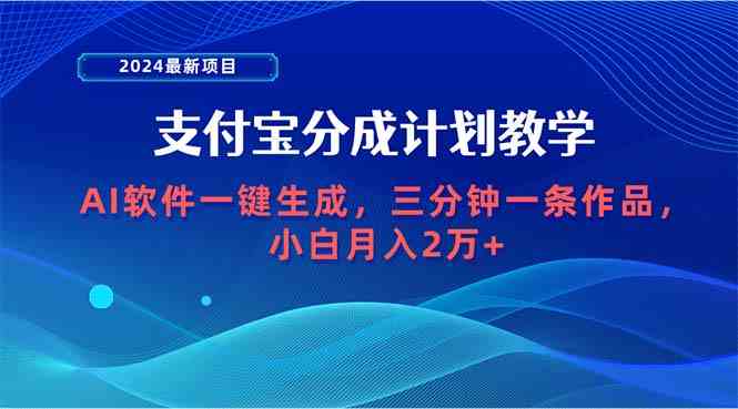 （9880期）2024最新项目，支付宝分成计划 AI软件一键生成，三分钟一条作品，小白月…-大伟资源网
