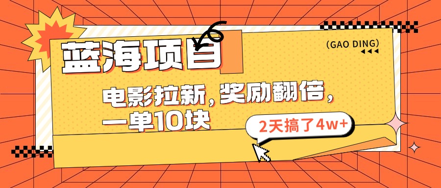 蓝海项目，电影拉新，奖励翻倍，一单10元，2天搞了4w+-大伟资源网