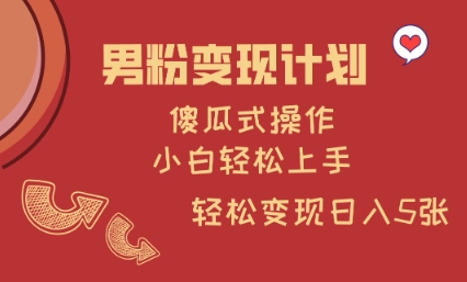 男粉变现计划，傻瓜式操作，小白轻松日入多张【揭秘】-大伟资源网