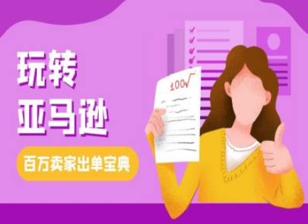 教你玩转亚马逊，跨境电商亚马逊教程，百万卖家出单宝典-大伟资源网