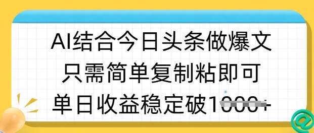 ai结合今日头条做半原创爆款视频，单日收益稳定多张，只需简单复制粘-大伟资源网
