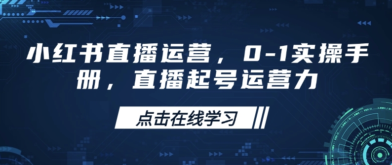 小红书直播运营，0-1实操手册，直播起号运营力-大伟资源网