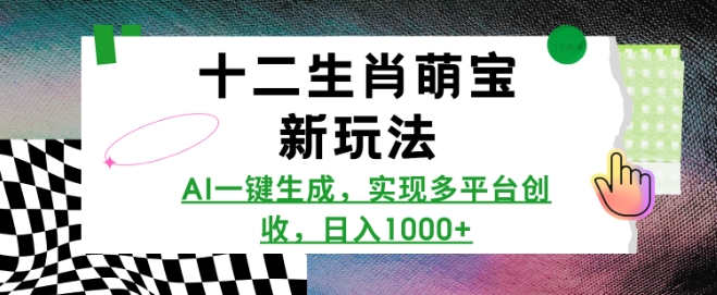 十二生肖萌宝新玩法，AI一键生成，实现多平台创收，日入多张-大伟资源网