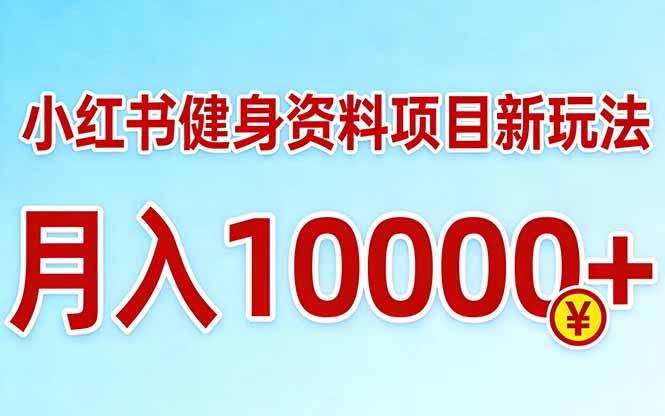 小红书健身资料项目最新玩法，月入10000＋，收益潜力可以无限放大-大伟资源网