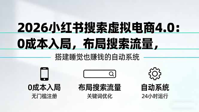 2026小红书搜索虚拟电商4.0：0成本入局，布局搜索流量，搭建睡觉也赚钱的自动系统-大伟资源网