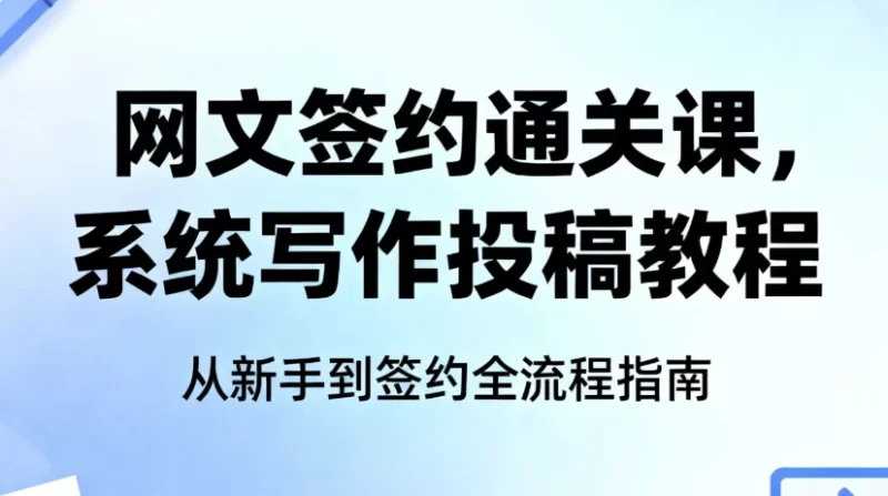 网文签约通关课，系统写作投稿教程-大伟资源网