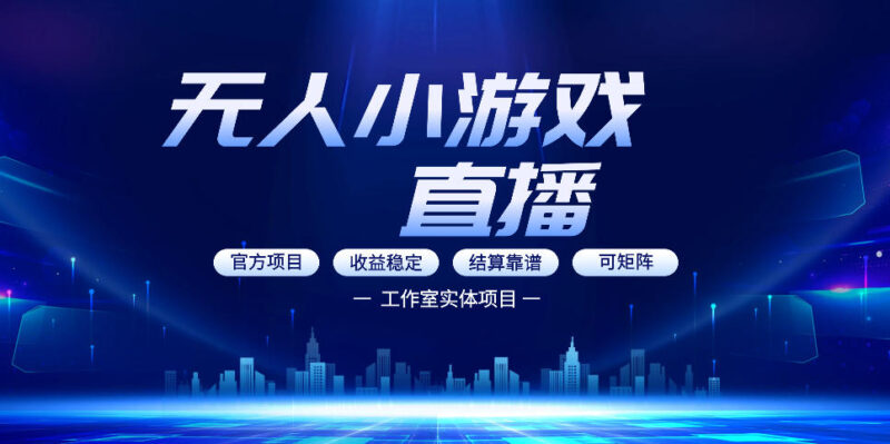 无人小游戏直播：0基础也能做的轻资产副业，解锁无人直播盈利新玩法，轻松月入1W+【揭秘】-大伟资源网