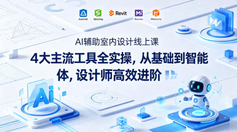 AI辅助室内设计线上课｜4大主流工具全实操，从基础到智能体，设计师高效进阶-大伟资源网