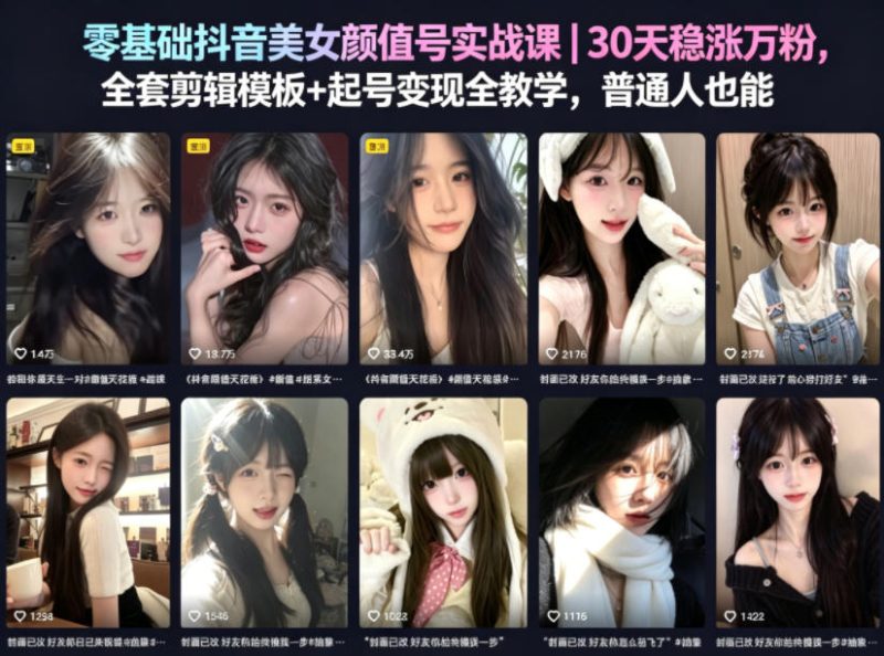 零基础抖音美女颜值号实战课｜30天稳涨万粉，全套剪辑模板+起号变现全教学，普通人也能复制-大伟资源网