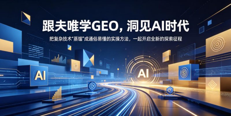 跟夫唯学GEO，洞见AI时代，把复杂技术“蒸馏”成通俗易懂的实操方法，一起开启全新的探索征程-大伟资源网