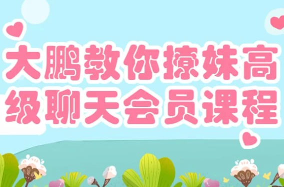 大鹏教你撩妹高级聊天会员课程 – 实用派-大伟资源网