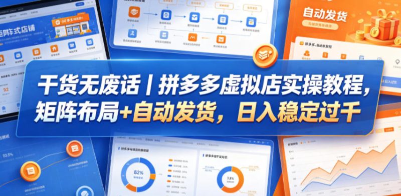 干货无废话｜拼多多虚拟店实操教程，矩阵布局+自动发货，日入稳定过千-大伟资源网