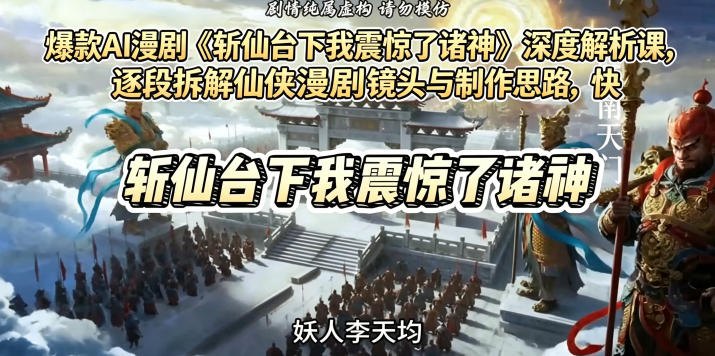 爆款AI漫剧《斩仙台下我震惊了诸神》深度解析课，逐段拆解仙侠漫剧镜头与制作思路，快速复刻爆款创作模式-大伟资源网