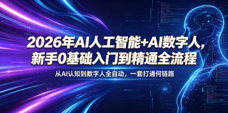 2026年AI人工智能+AI数字人，新手0基础入门到精通全流程，从AI认知到数字人全自动，一套打通全链路-大伟资源网