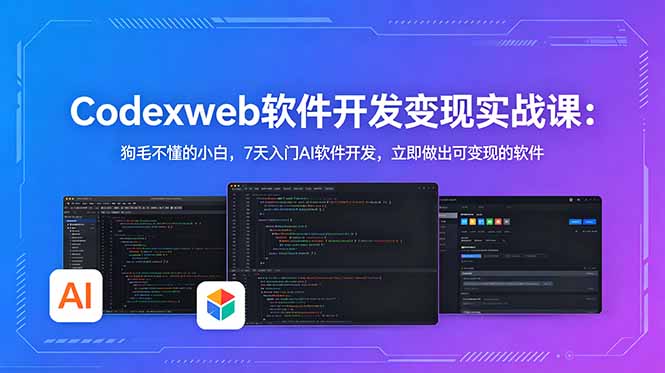 CodexWeb软件开发变现实战课：狗毛不懂的小白，7天入门AI软件开发，立即做出可变现的软件-大伟资源网