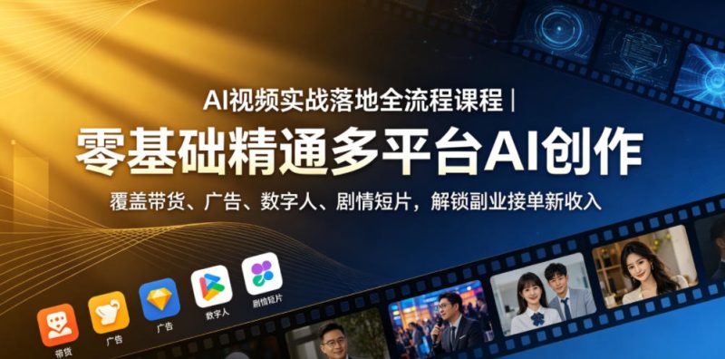 AI视频实战落地全流程课程｜零基础精通多平台AI创作，覆盖带货、广告、数字人、剧情短片，解锁副业接单新收入-大伟资源网