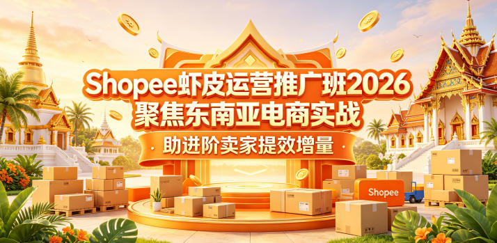 Shopee虾皮运营推广班2026，聚焦东南亚电商实战，助进阶卖家提效增量-大伟资源网