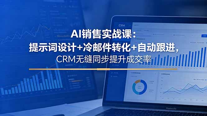 AI销售实战课：提示词设计+冷邮件转化+自动跟进，CRM无缝同步提升成交率-大伟资源网