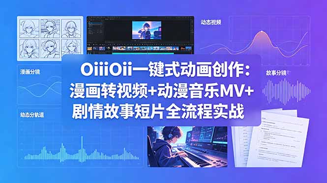 OiiOii一键式动画创作：漫画转视频+动漫音乐MV+剧情故事短片全流程实战-大伟资源网