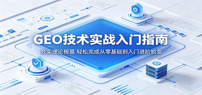 GEO技术实战入门指南：夯实理论根基，轻松完成从零基础到入门进阶蜕变-大伟资源网
