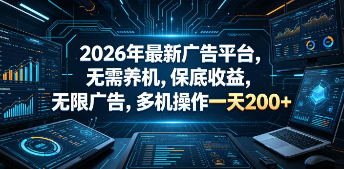 2026年最新广告平台，无需养机，保底收益，无限广告，多机操作一天200+【揭秘】-大伟资源网