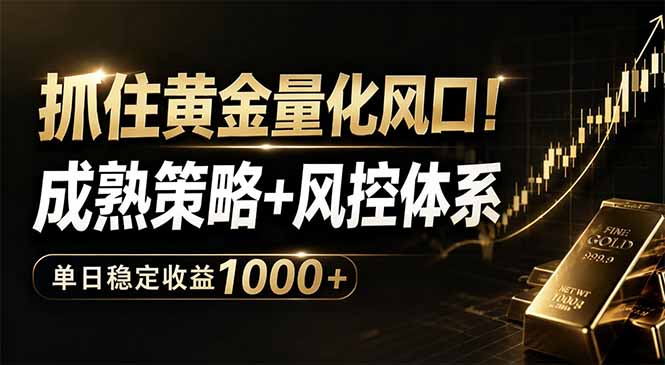 抓住黄金量化风口！成熟策略+风控体系，单日稳定收益1000+-大伟资源网