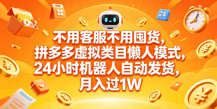 不用客服不用囤货，拼多多虚拟类目懒人模式，24小时机器人自动发货，月入过1W【揭秘】-大伟资源网