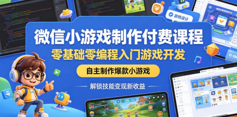 微信小游戏制作付费课程，零基础零编程入门游戏开发，自主制作爆款小游戏，解锁技能变现新收益-大伟资源网