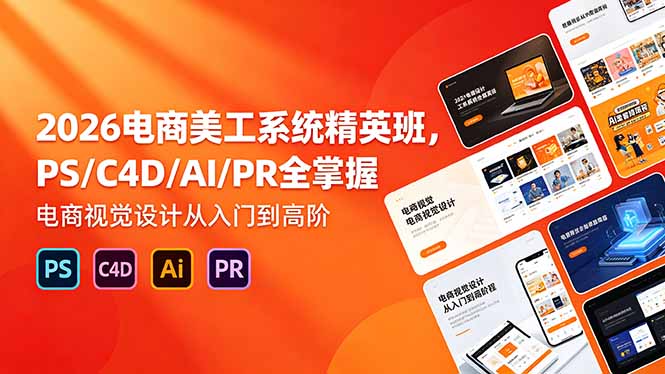 2026电商美工系统精英班，PS/C4D/AI/PR全掌握，电商视觉设计从入门到高阶-大伟资源网