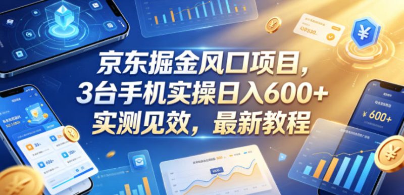 京东掘金风口项目，3台手机实操日入600+，实测见效，最新教程【揭秘】-大伟资源网