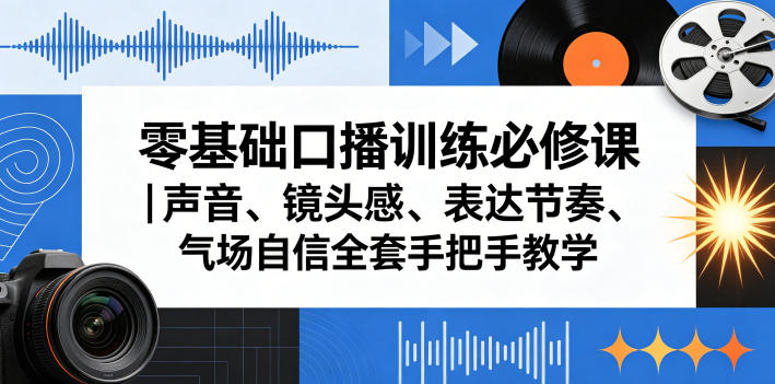零基础口播训练必修课｜声音、镜头感、表达节奏、气场自信全套手把手教学-大伟资源网