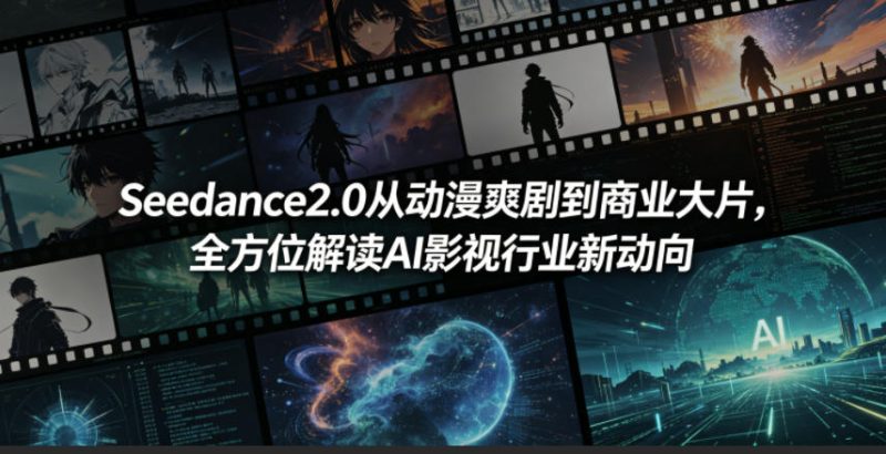 Seedance2.0从动漫爽剧到商业大片，全方位解读AI影视行业新动向-大伟资源网