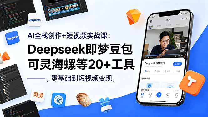 AI全栈创作+短视频实战课：Deepseek即梦豆包可灵海螺等20+工具，零基础到短视频变现-大伟资源网