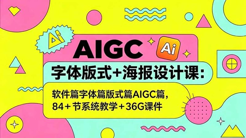 AIGC字体版式+海报设计课：软件篇字体篇版式篇AIGC篇，系统教学+36G课件-大伟资源网