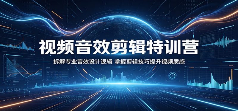 视频音效剪辑特训营：拆解专业音效设计逻辑，掌握剪辑技巧提升视频质感-大伟资源网