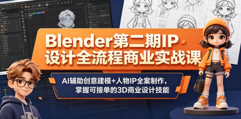 Blender第二期IP设计全流程商业实战课，AI辅助创意建模+人物IP全案制作，掌握可接单的3D商业设计技能-大伟资源网