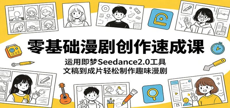 零基础漫剧创作速成课：运用即梦Seedance2.0工具，文稿到成片轻松制作趣味漫剧-大伟资源网