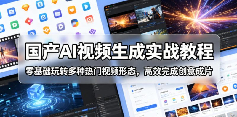 国产AI视频生成实战教程，零基础玩转多种热门视频形态，高效完成创意成片-大伟资源网