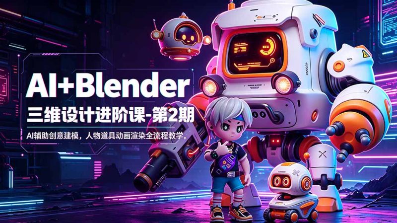 AI+Blender三维设计进阶课-第2期：AI辅助创意建模，人物道具动画渲染全流程教学-大伟资源网