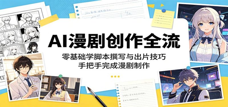 AI漫剧创作全流程：零基础学脚本撰写与出片技巧，手把手完成漫剧制作-大伟资源网